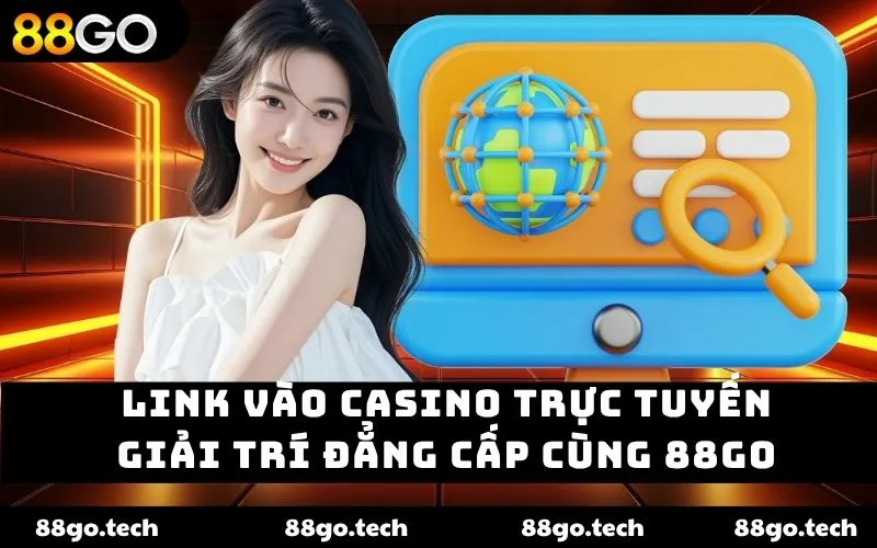 Link vào casino trực tuyến tại 88go mang đến trải nghiệm giải trí an toàn, tốc độ truy cập ổn định, hình ảnh sắc nét và trò chơi hấp dẫn, giúp người chơi tận hưởng niềm vui trọn vẹn.